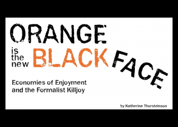 Tertulia – Katherine Thorsteinson on Orange is the New Black Face: Economies of Enjoyment and the Formalist Killjoy [video]